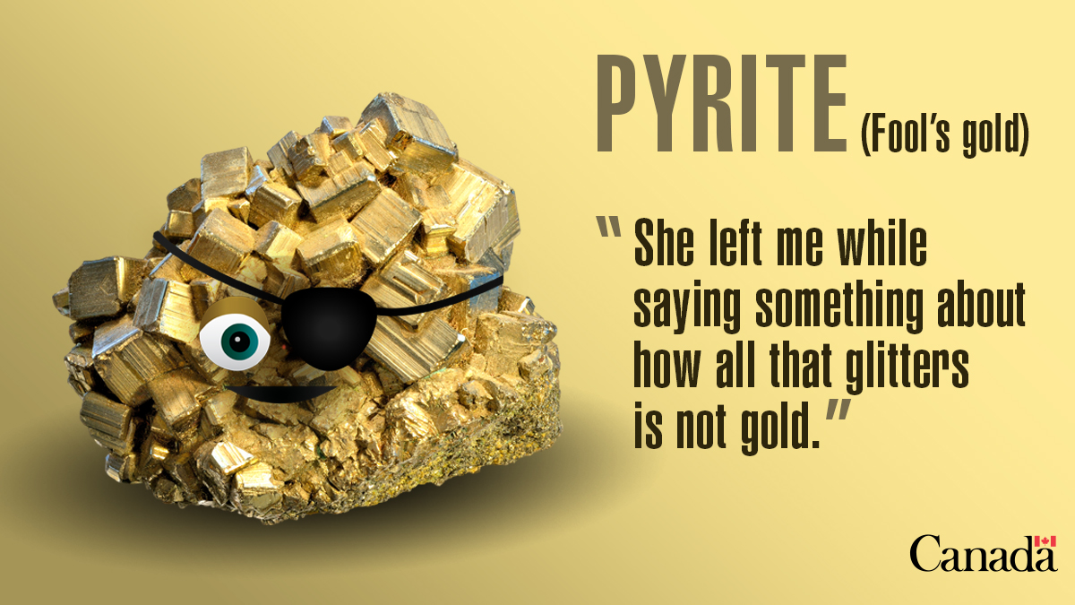 Fool's Gold (pyrite): She left me while saying something about how all that glitters is not gold.